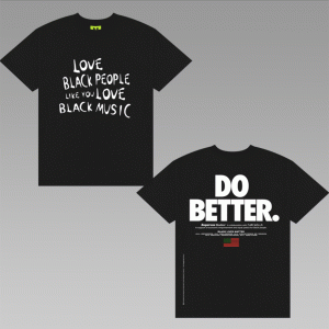 LOVE BLACK PEOPLE LIKE YOU LOVE BLACK MUSIC – DO BETTER T-SHIRT