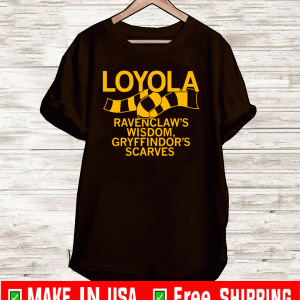Loyola Ravenclaw's wisdom Gryffindor's scarves Shirt