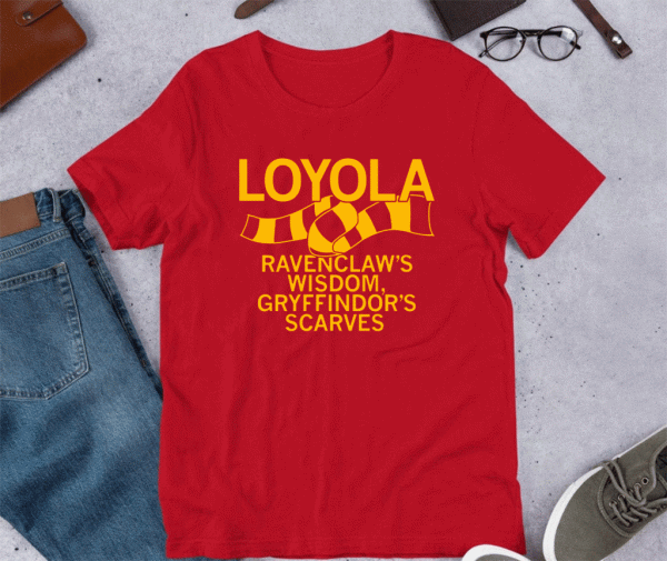 Loyola Ravenclaw's wisdom Gryffindor's scarves Shirt