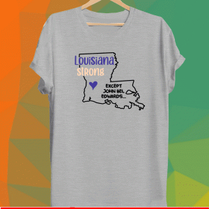 Louisiana strong except John Bel Edwards Shirt
