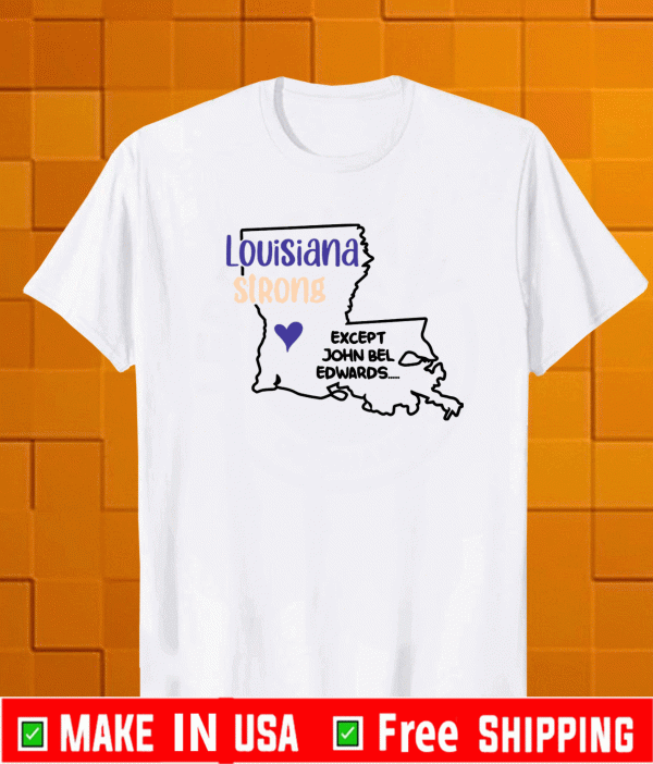 Louisiana strong except John Bel Edwards Shirt