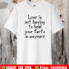 Love Is Not Having To Hold Your Farts In Anymore T-Shirt