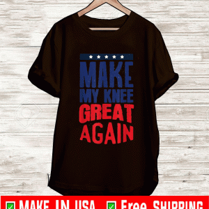 Make My Knee Great Again Shirt