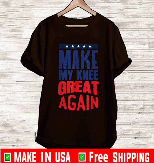 Make My Knee Great Again Shirt