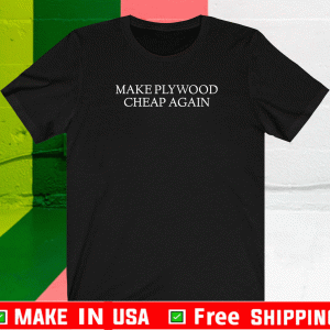 Make Plywood Cheap Again Shirt