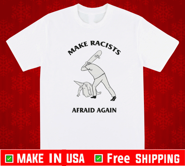 Make Racists Afraid Again Skateboard Shirt