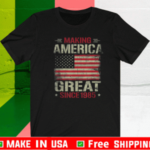 Making America Great Since 1985 36th Birthday Shirt