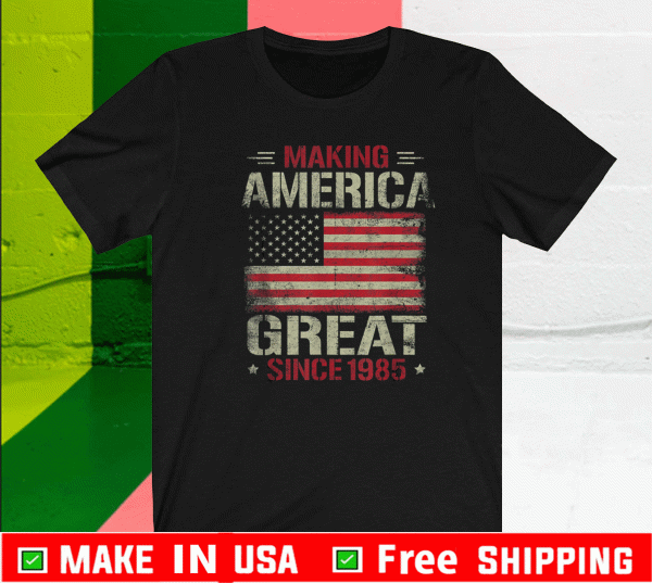 Making America Great Since 1985 36th Birthday Shirt