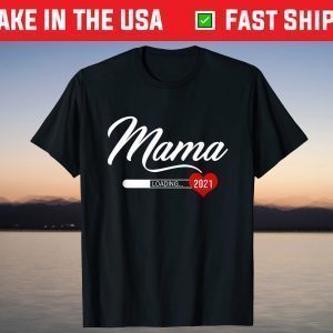Mama 2021 Loading Baby Mother's Day Pregnancy Mom Loading T-Shirt