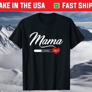 Mama 2021 Loading Baby Mother's Day Pregnancy Mom Loading T-Shirt