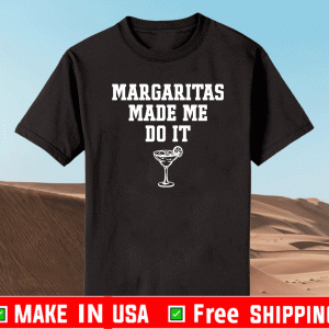 Margaritas make me do it Shirt