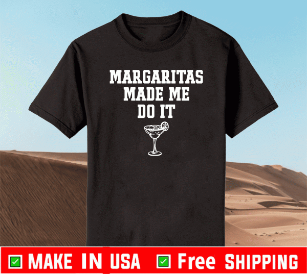 Margaritas make me do it Shirt