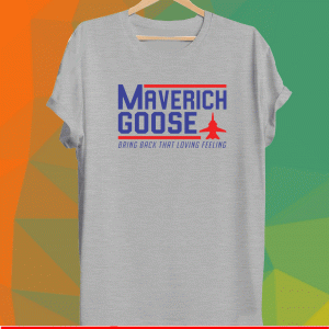 Maverich goose bring back that loving feeling Shirt