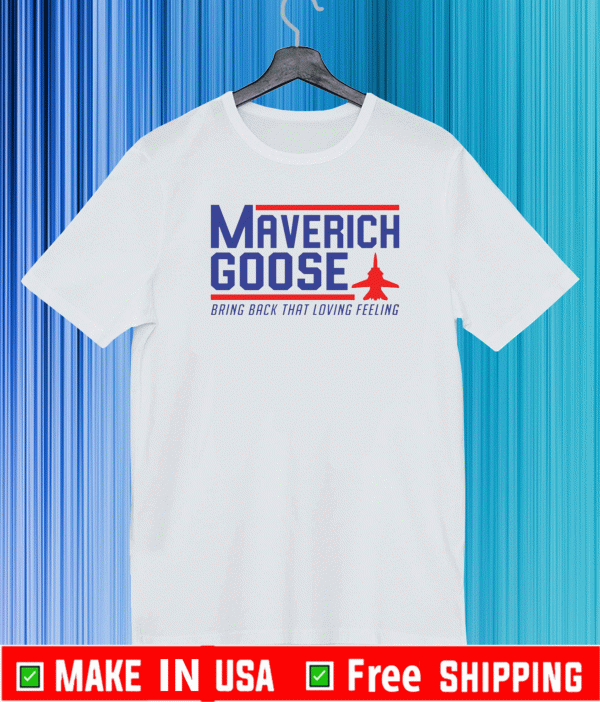 Maverich goose bring back that loving feeling Shirt