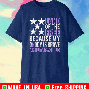 Land Of The Free Because My Daddy Is Brave #MilitaryChild Shirt