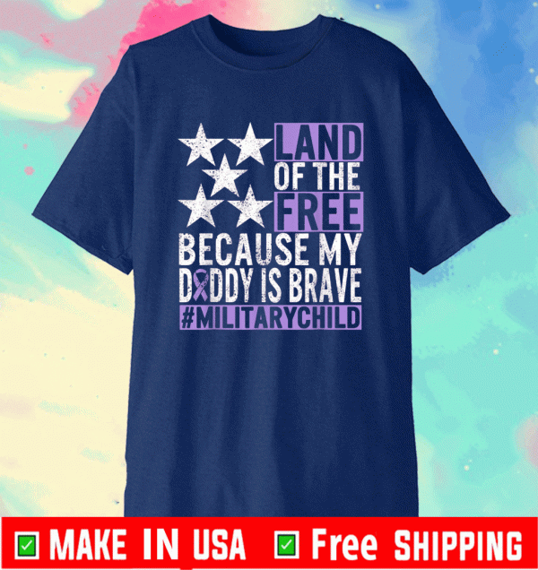 Land Of The Free Because My Daddy Is Brave #MilitaryChild Shirt