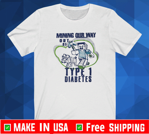 Mining Our Way Out Of Type One Diabetes Shirt