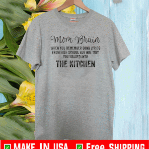 Mom brain when you remember song lyrics from high school Shirt