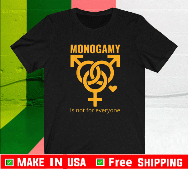 Monogamy Is Not For Everyone Shirt