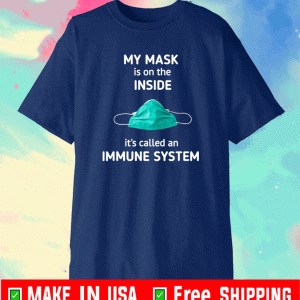 My Mask Is On The Inside It's Called An Immune System Face Mask T-Shirt