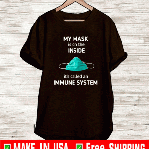 My Mask Is On The Inside It's Called An Immune System Face Mask T-Shirt