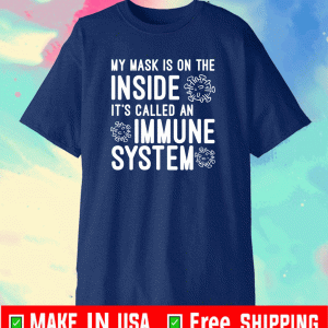 My Mask Is On The Inside It's Called An Immune System Tee Shirt