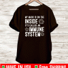 My Mask Is On The Inside It's Called An Immune System Tee Shirt