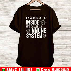 My Mask Is On The Inside It's Called An Immune System Tee Shirt