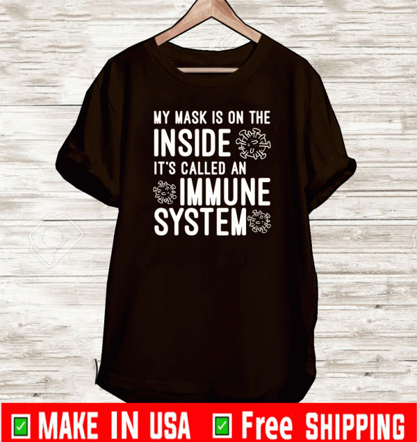 My Mask Is On The Inside It's Called An Immune System Tee Shirt