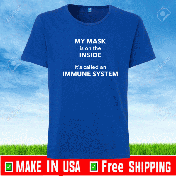 My Mask Is On The Inside Its Immune System Shirt