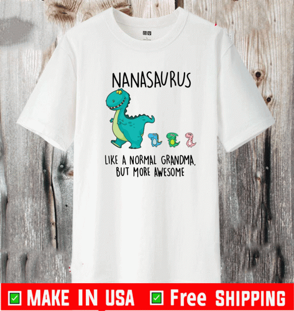 Nanasaurus Like A Normal Grandma But More Awesome Shirt