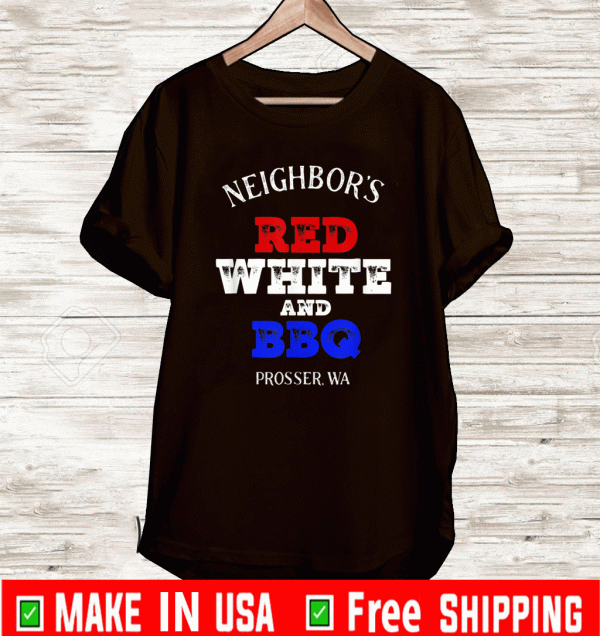 Neighbor's Red White and BBQ Prosser Wa T-Shirt