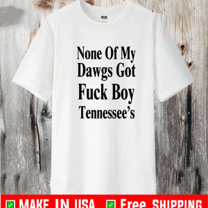 None Of My Dawgs Got Fuck Boy Tennessee’s Shirt