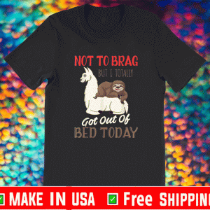 Not To Brag But I Totally Got Out Of Bed Today Sloth Llama T-Shirt