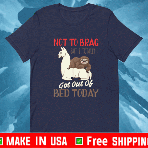 Not To Brag But I Totally Got Out Of Bed Today Sloth Llama T-Shirt