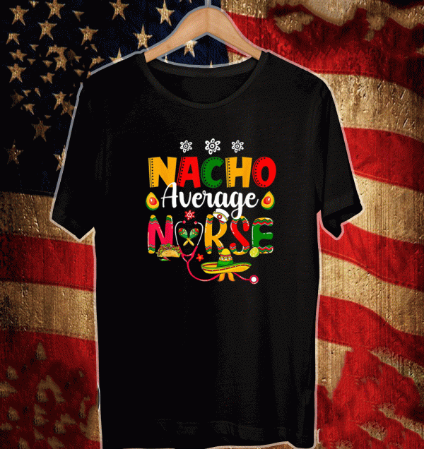 Nurse Cinco De Mayos Nacho Average Nurse Mexican Fiesta T-Shirt