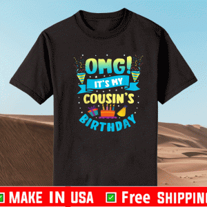 OMG It's My Cousin Birthday T-Shirt