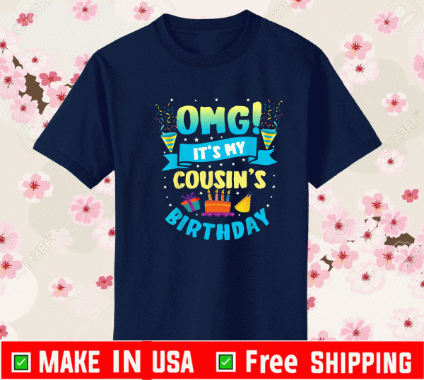 OMG It's My Cousin Birthday T-Shirt