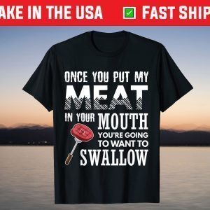 Once You Put My Meat In Your Mouth Funny Grilling Apparel T-Shirt