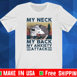 Opossum my neck my back my anxiety attack shirt