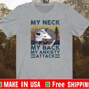 Opossum my neck my back my anxiety attack shirt