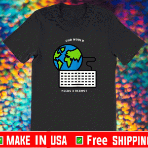 Our World Needs A RebOur World Needs A Reboot 2021 T-Shirtoot 2021 T-Shirt