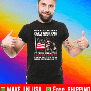 Our flag doesn’t fly from the wind moving it Shirt