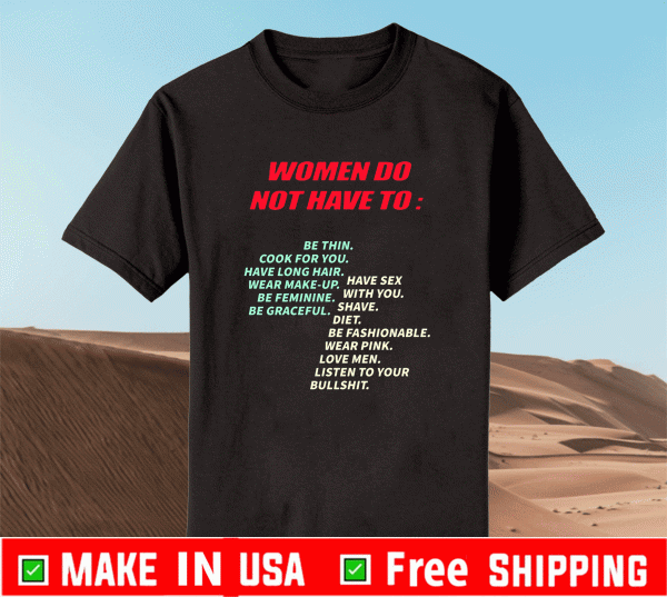 PRO WOMAN - WOMEN DO NOT HAVE TO SHIRT WOMEN DO NOT HAVE TO BE THIN SHIRT