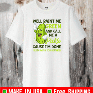 Paint Me Green And Call Me A Pickle Shirt