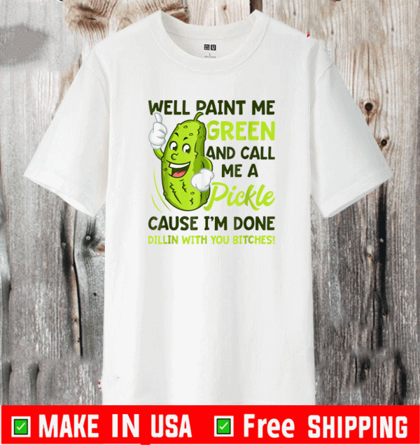 Paint Me Green And Call Me A Pickle Shirt