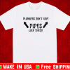 Plumbers don’t have pipes like these Shirt