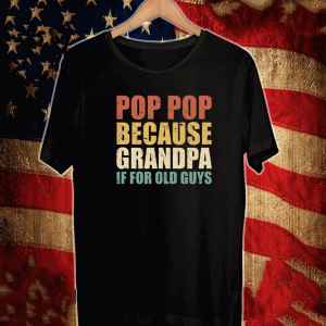 Pop pop because grandpa if for old guys Shirt