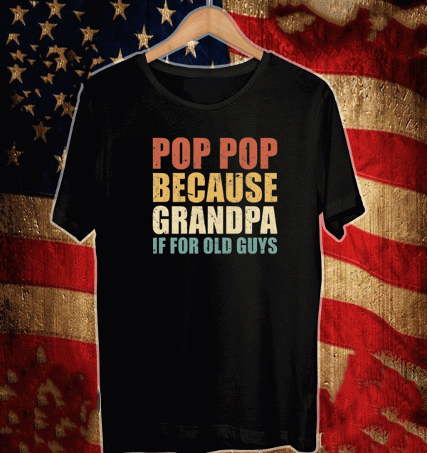 Pop pop because grandpa if for old guys Shirt