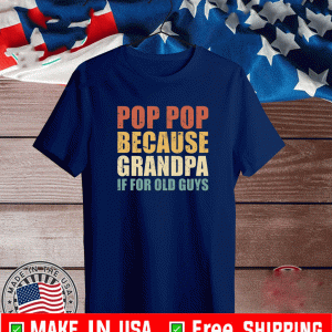 Pop pop because grandpa if for old guys Shirt